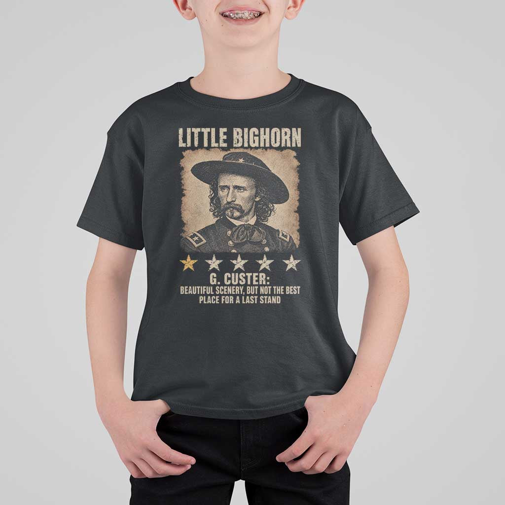 George Armstrong Custer Battle of the Little Bighorn T Shirt For Kid Beautiful Scenery But Not The Best Place For A Last Stand