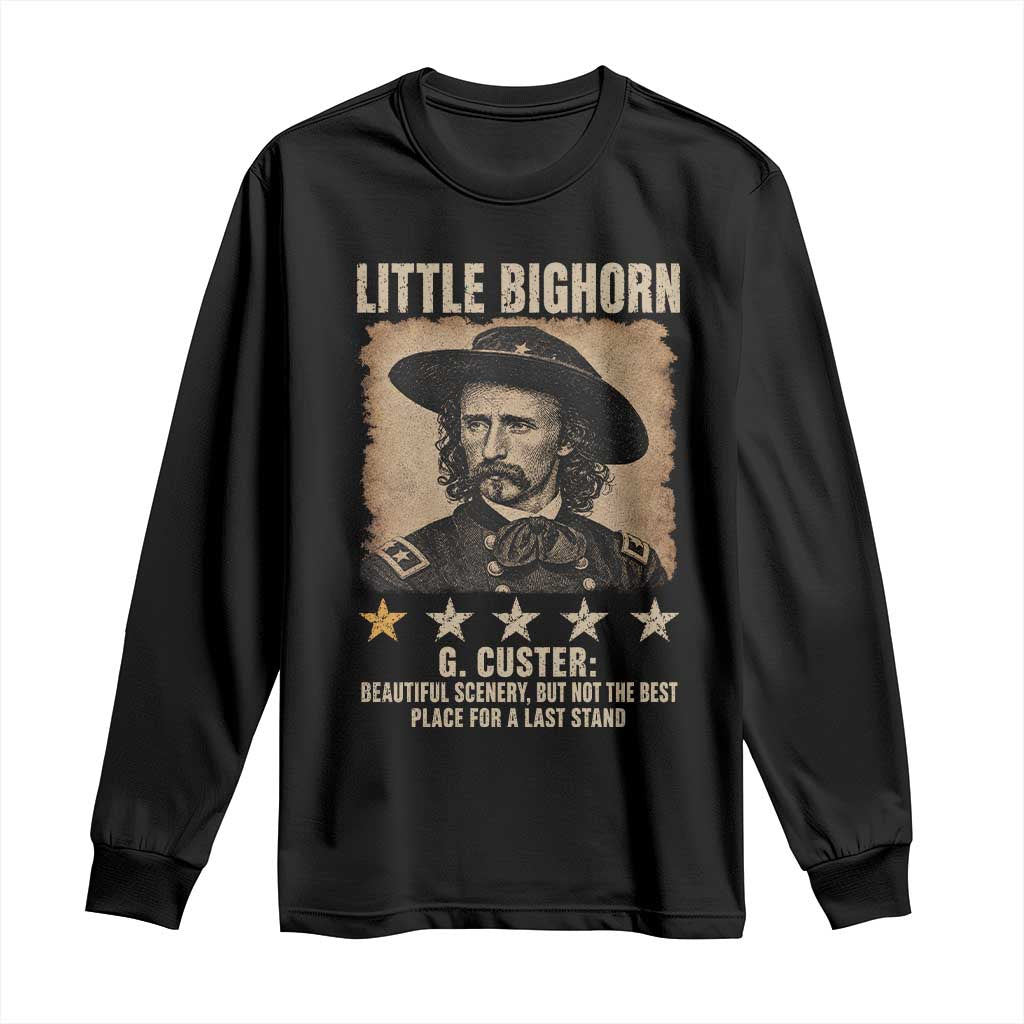 George Armstrong Custer Battle of the Little Bighorn Long Sleeve Shirt Beautiful Scenery But Not The Best Place For A Last Stand
