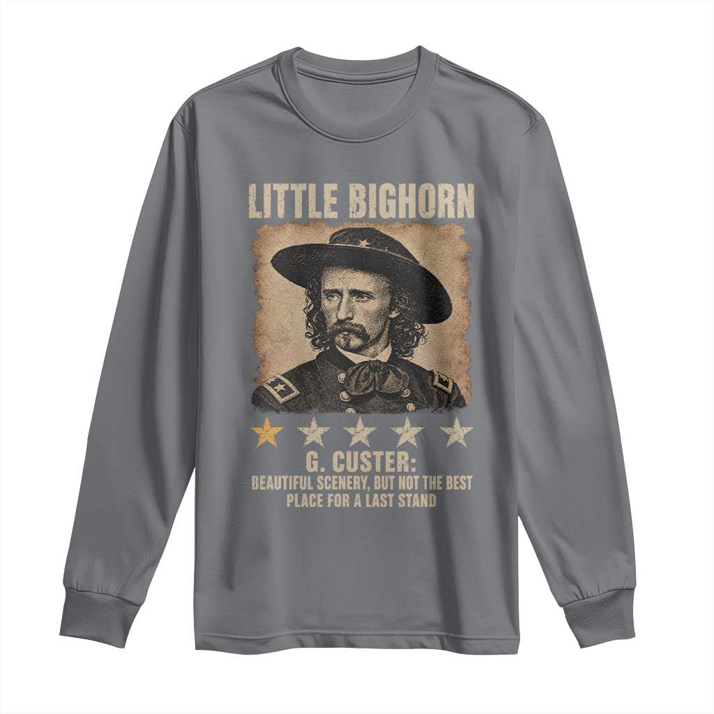 George Armstrong Custer Battle of the Little Bighorn Long Sleeve Shirt Beautiful Scenery But Not The Best Place For A Last Stand