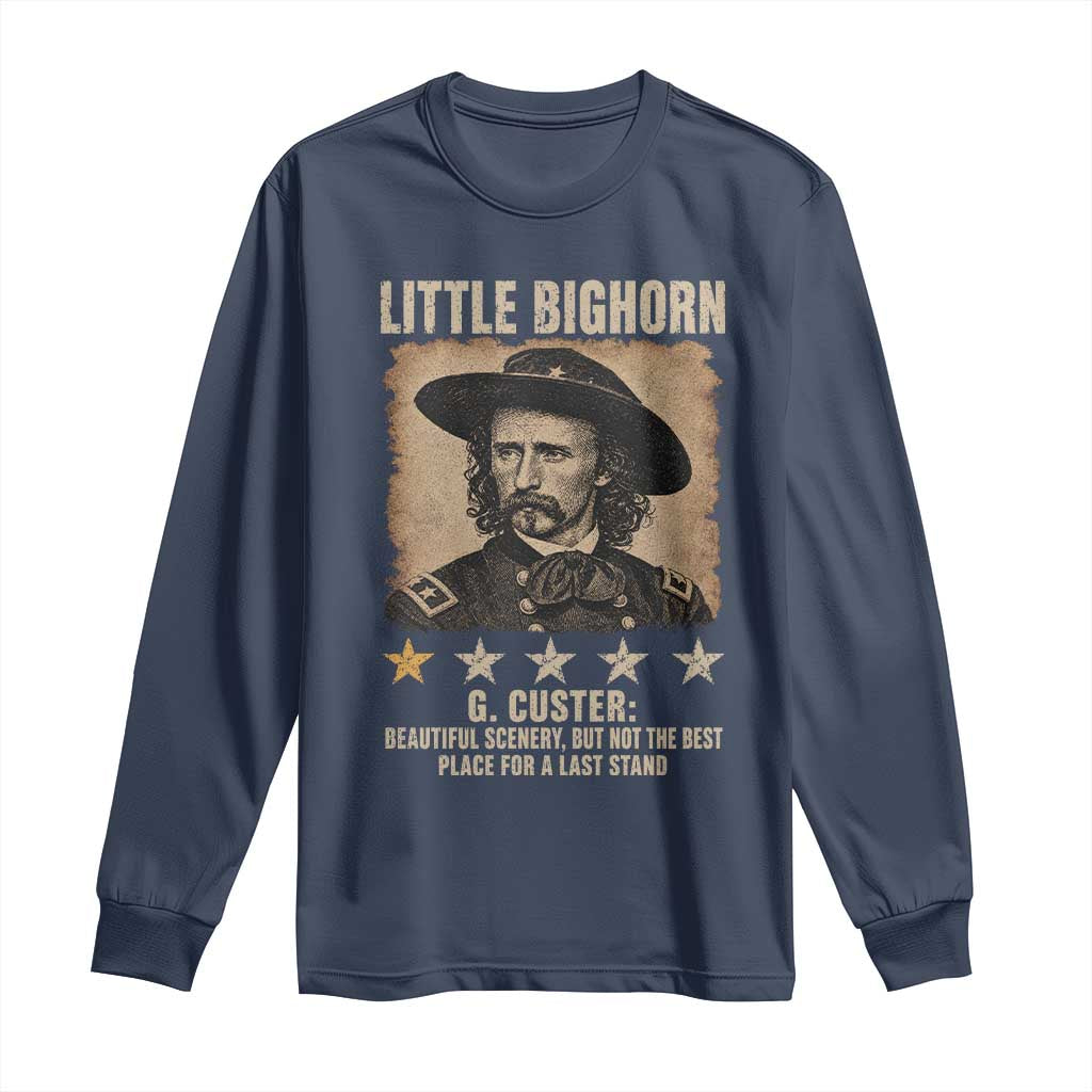 George Armstrong Custer Battle of the Little Bighorn Long Sleeve Shirt Beautiful Scenery But Not The Best Place For A Last Stand