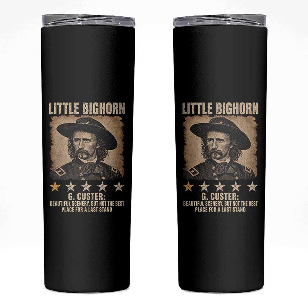 George Armstrong Custer Battle of the Little Bighorn Skinny Tumbler Beautiful Scenery But Not The Best Place For A Last Stand