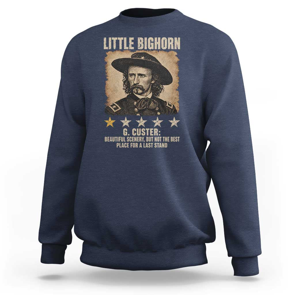 George Armstrong Custer Battle of the Little Bighorn Sweatshirt Beautiful Scenery But Not The Best Place For A Last Stand