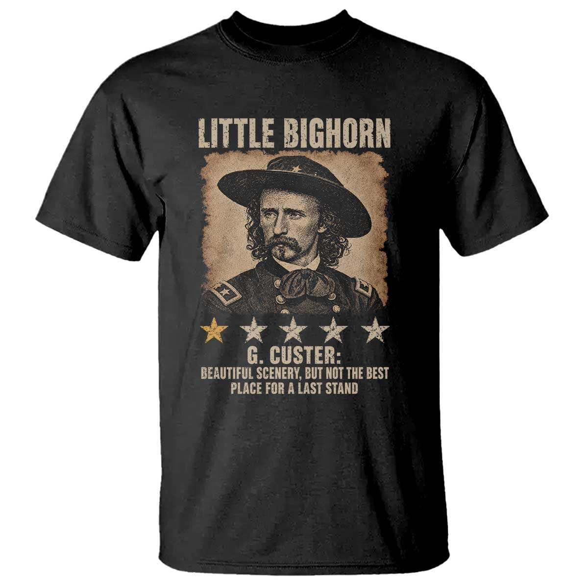 George Armstrong Custer Battle of the Little Bighorn T Shirt Beautiful Scenery But Not The Best Place For A Last Stand