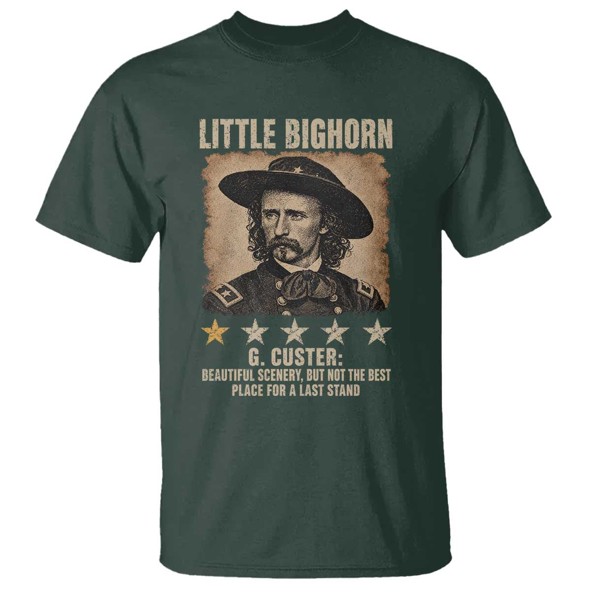 George Armstrong Custer Battle of the Little Bighorn T Shirt Beautiful Scenery But Not The Best Place For A Last Stand