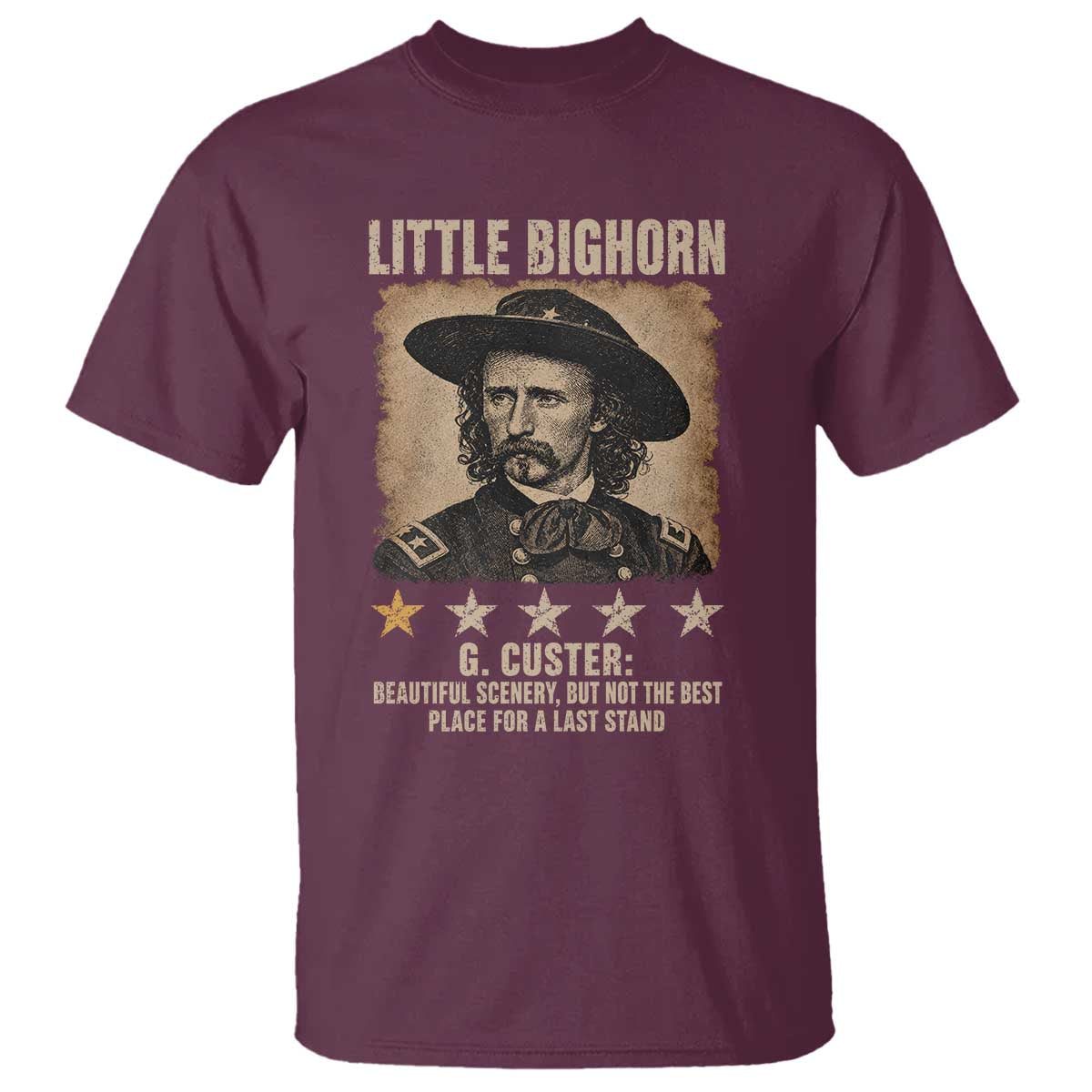 George Armstrong Custer Battle of the Little Bighorn T Shirt Beautiful Scenery But Not The Best Place For A Last Stand