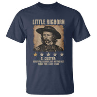 George Armstrong Custer Battle of the Little Bighorn T Shirt Beautiful Scenery But Not The Best Place For A Last Stand