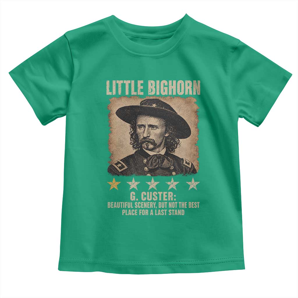 George Armstrong Custer Battle of the Little Bighorn Toddler T Shirt Beautiful Scenery But Not The Best Place For A Last Stand