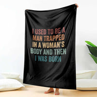 Funny I Used To Be A Man Trapped In A Womans Body And Then I Was Born Throw Blanket