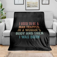 Funny I Used To Be A Man Trapped In A Womans Body And Then I Was Born Throw Blanket