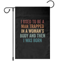 Funny I Used To Be A Man Trapped In A Womans Body And Then I Was Born Garden Flag