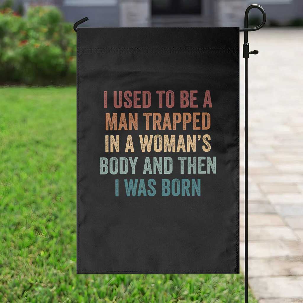 Funny I Used To Be A Man Trapped In A Womans Body And Then I Was Born Garden Flag