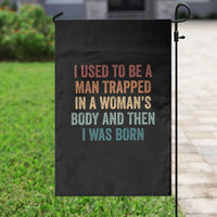 Funny I Used To Be A Man Trapped In A Womans Body And Then I Was Born Garden Flag