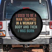 Funny I Used To Be A Man Trapped In A Womans Body And Then I Was Born Spare Tire Cover