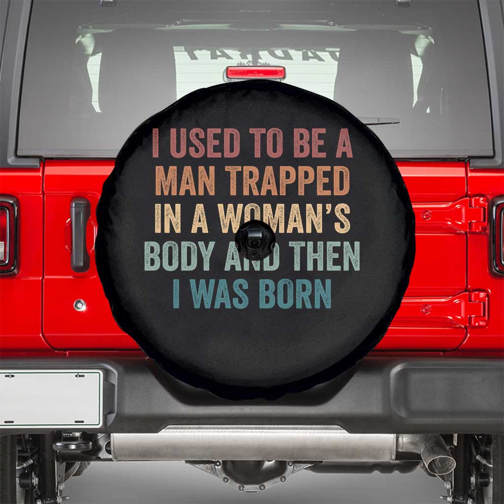 Funny I Used To Be A Man Trapped In A Womans Body And Then I Was Born Spare Tire Cover