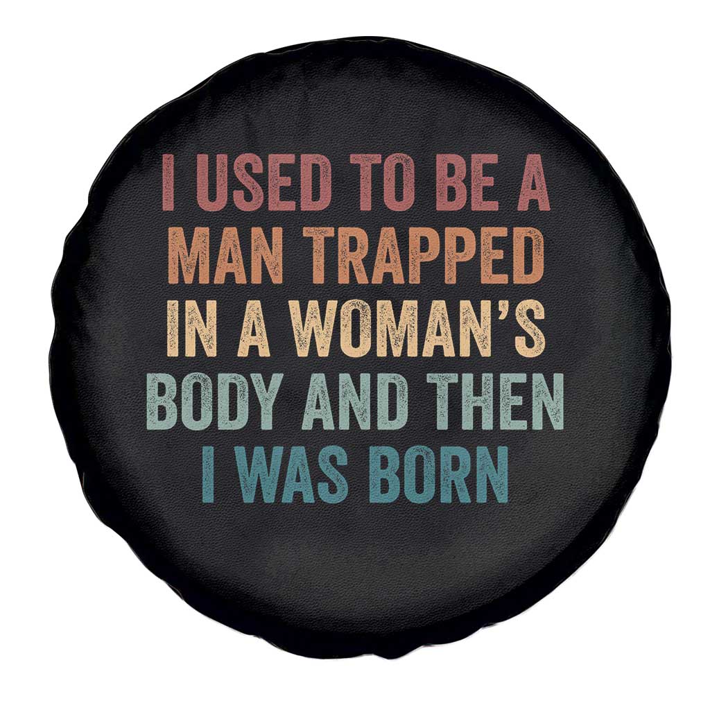 Funny I Used To Be A Man Trapped In A Womans Body And Then I Was Born Spare Tire Cover