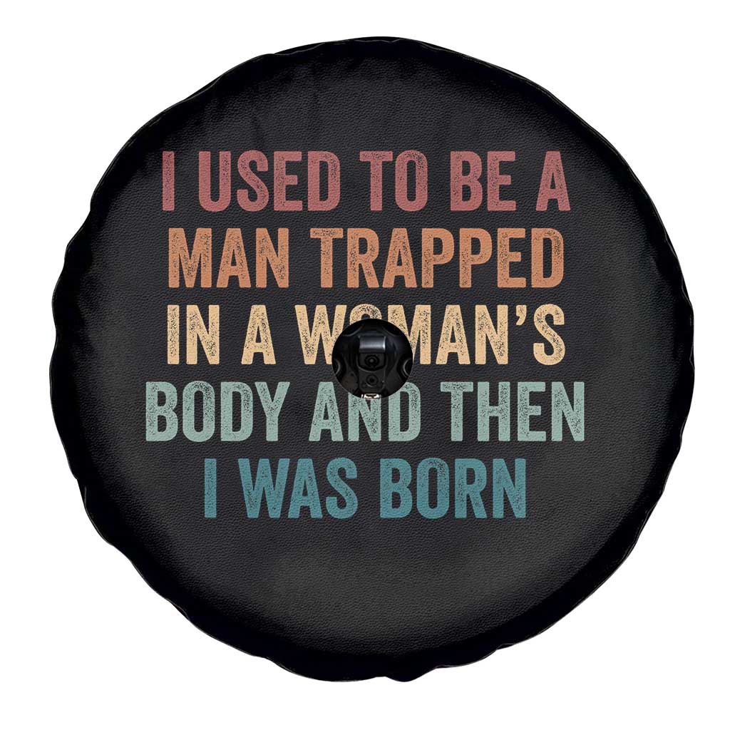 Funny I Used To Be A Man Trapped In A Womans Body And Then I Was Born Spare Tire Cover