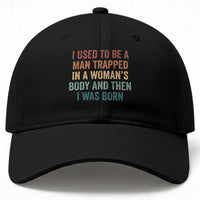 Funny I Used To Be A Man Trapped In A Womans Body And Then I Was Born Baseball Cap