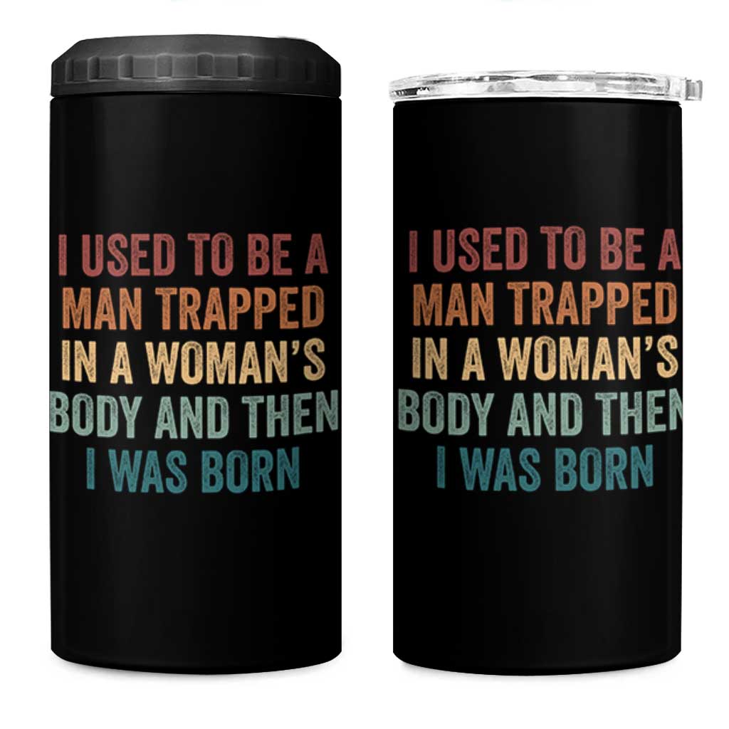 Funny I Used To Be A Man Trapped In A Womans Body And Then I Was Born 4 in 1 Can Cooler Tumbler