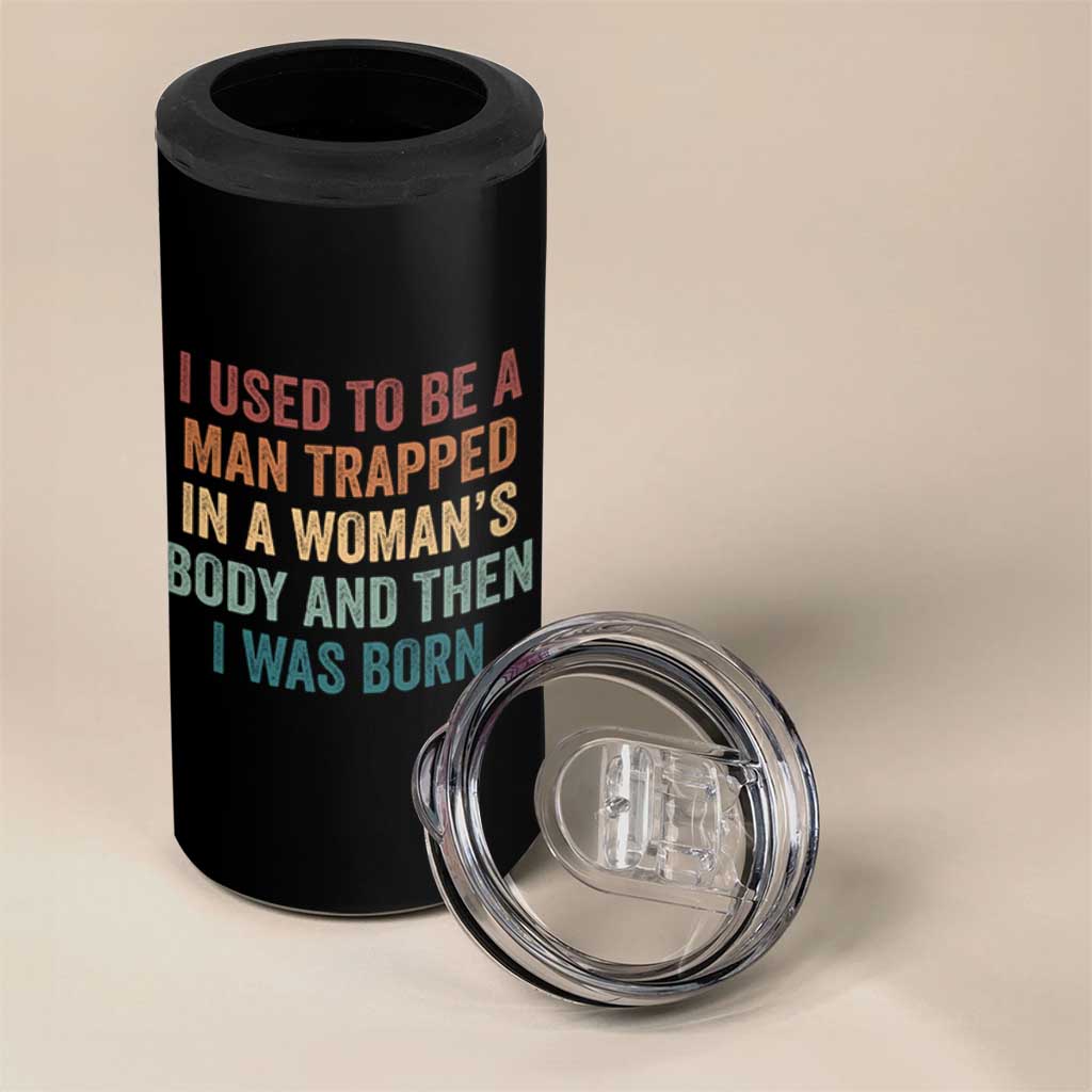 Funny I Used To Be A Man Trapped In A Womans Body And Then I Was Born 4 in 1 Can Cooler Tumbler