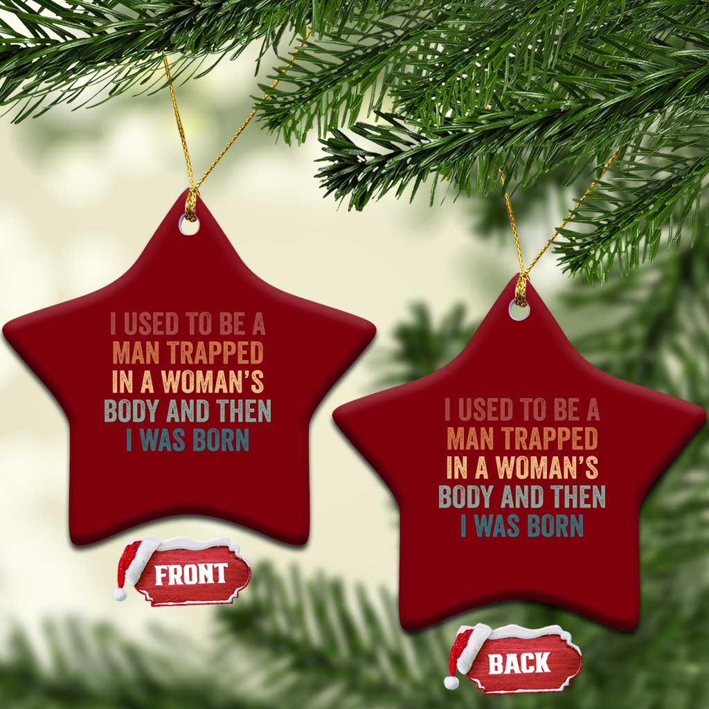 Funny I Used To Be A Man Trapped In A Womans Body And Then I Was Born Ceramic Ornament