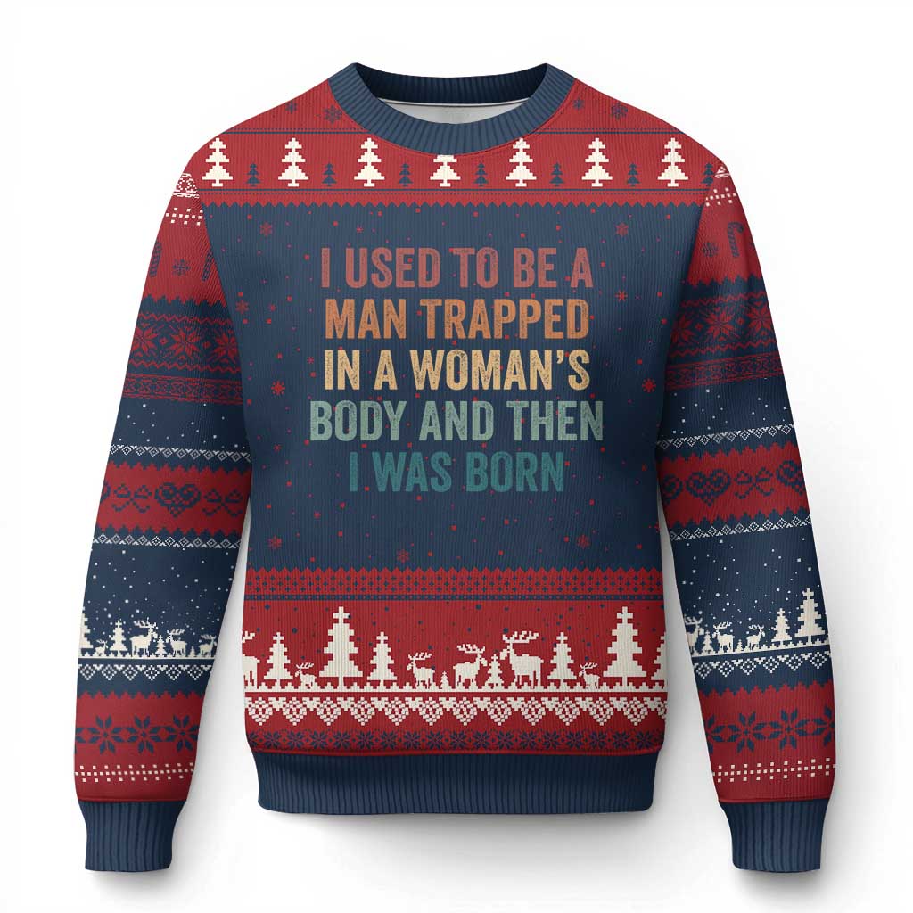 Funny I Used To Be A Man Trapped In A Womans Body And Then I Was Born Ugly Christmas Sweater