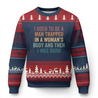 Funny I Used To Be A Man Trapped In A Womans Body And Then I Was Born Ugly Christmas Sweater