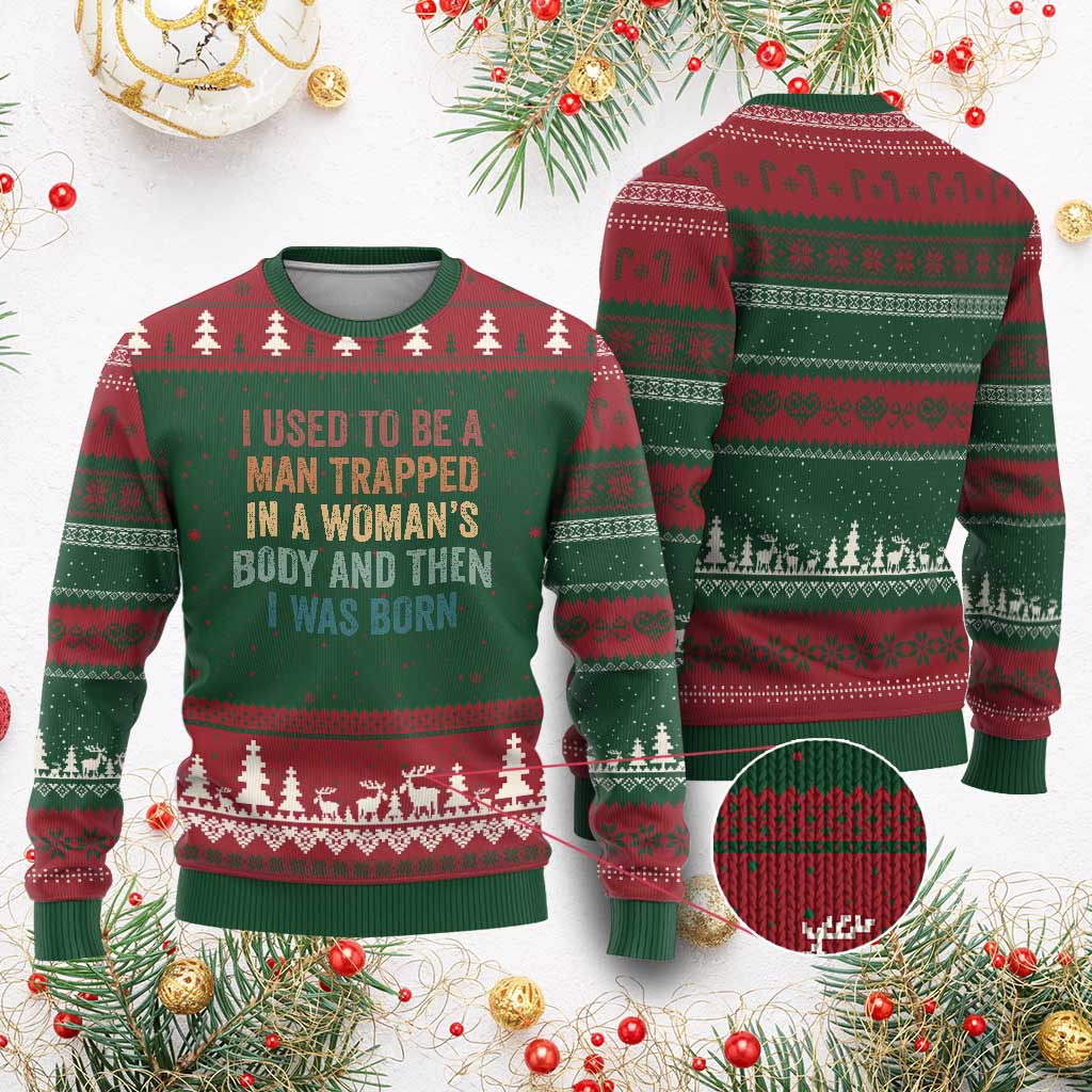 Funny I Used To Be A Man Trapped In A Womans Body And Then I Was Born Ugly Christmas Sweater