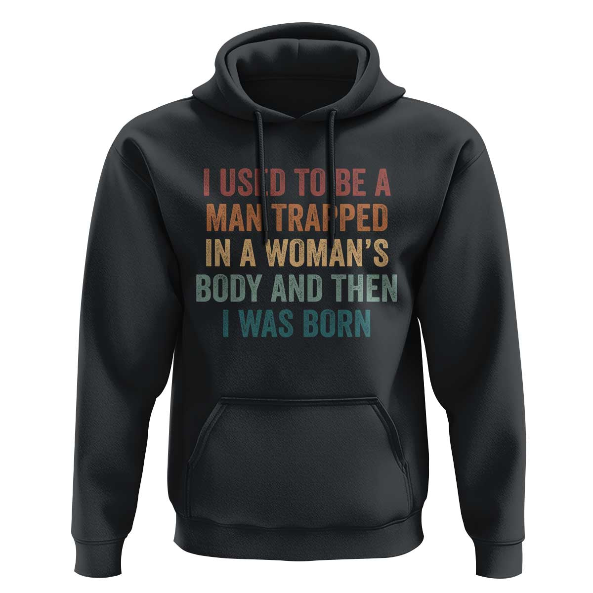 Funny I Used To Be A Man Trapped In A Womans Body And Then I Was Born Hoodie