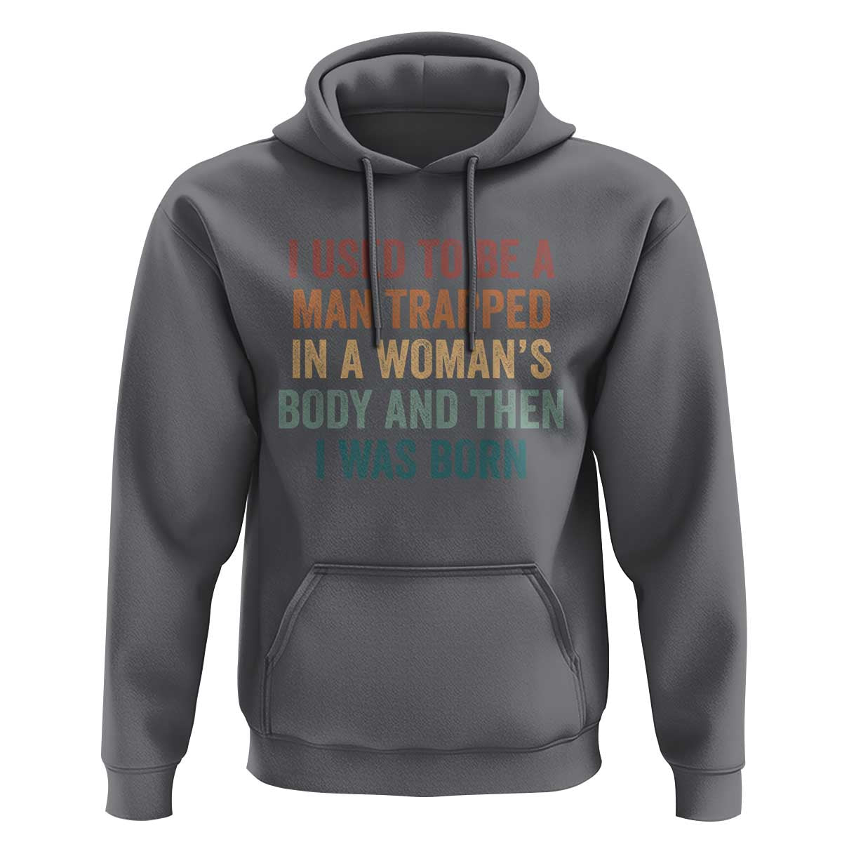 Funny I Used To Be A Man Trapped In A Womans Body And Then I Was Born Hoodie