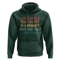 Funny I Used To Be A Man Trapped In A Womans Body And Then I Was Born Hoodie