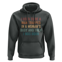 Funny I Used To Be A Man Trapped In A Womans Body And Then I Was Born Hoodie