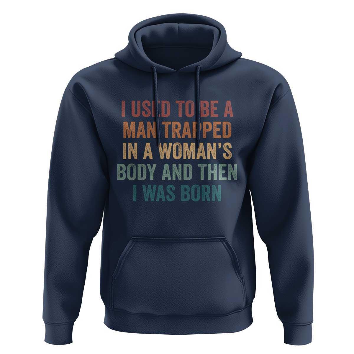Funny I Used To Be A Man Trapped In A Womans Body And Then I Was Born Hoodie