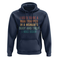 Funny I Used To Be A Man Trapped In A Womans Body And Then I Was Born Hoodie