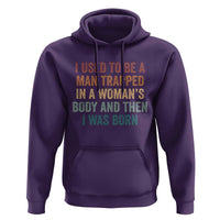 Funny I Used To Be A Man Trapped In A Womans Body And Then I Was Born Hoodie