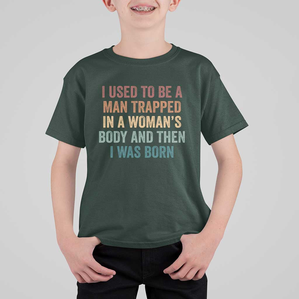 Funny I Used To Be A Man Trapped In A Womans Body And Then I Was Born T Shirt For Kid