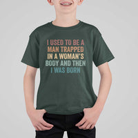 Funny I Used To Be A Man Trapped In A Womans Body And Then I Was Born T Shirt For Kid