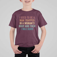 Funny I Used To Be A Man Trapped In A Womans Body And Then I Was Born T Shirt For Kid
