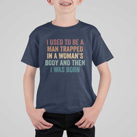 Funny I Used To Be A Man Trapped In A Womans Body And Then I Was Born T Shirt For Kid
