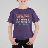 Funny I Used To Be A Man Trapped In A Womans Body And Then I Was Born T Shirt For Kid