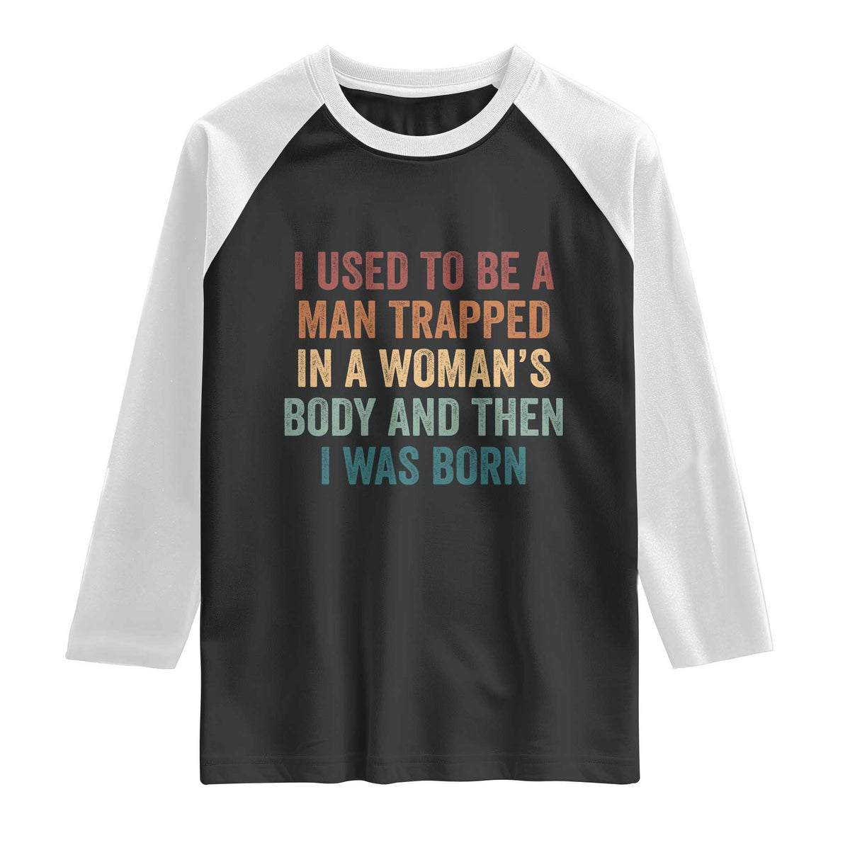 Funny I Used To Be A Man Trapped In A Womans Body And Then I Was Born Raglan Shirt