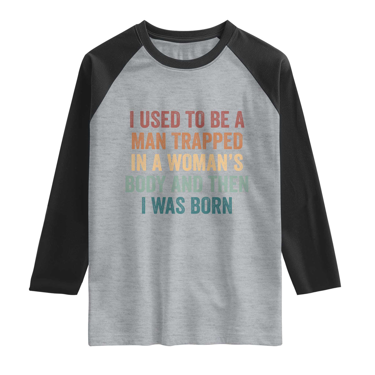 Funny I Used To Be A Man Trapped In A Womans Body And Then I Was Born Raglan Shirt