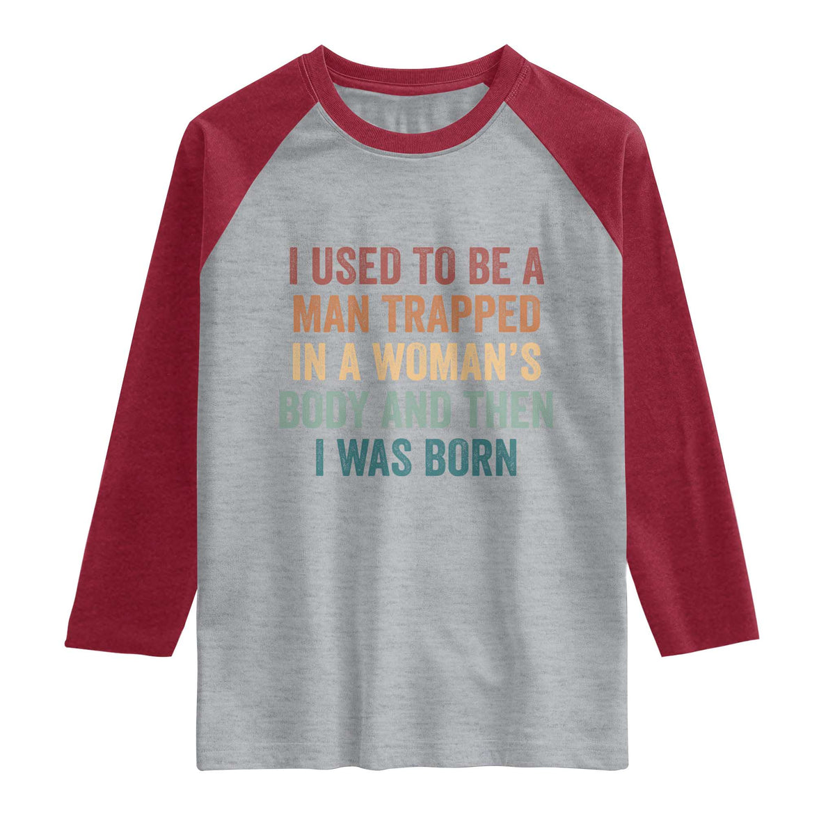 Funny I Used To Be A Man Trapped In A Womans Body And Then I Was Born Raglan Shirt