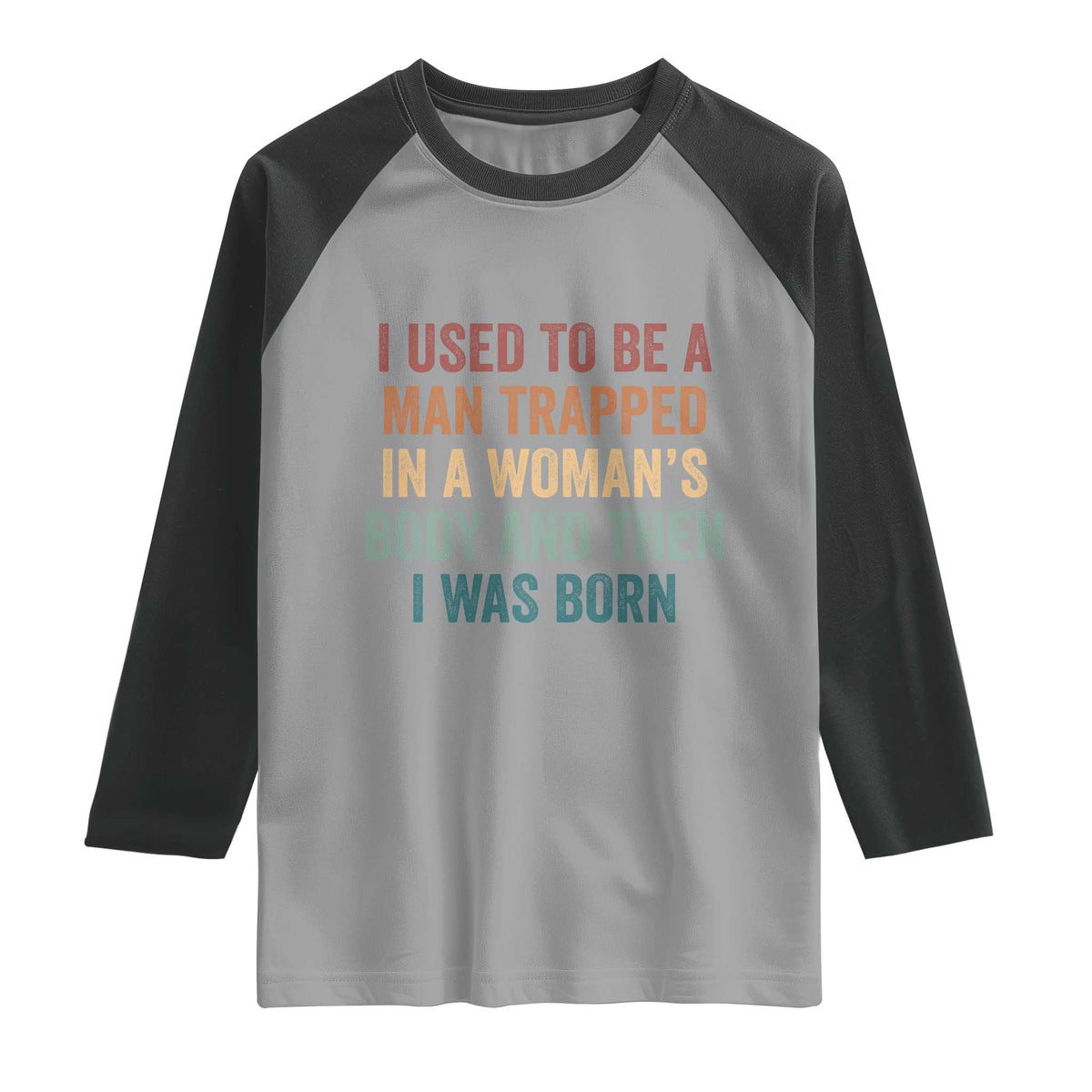 Funny I Used To Be A Man Trapped In A Womans Body And Then I Was Born Raglan Shirt