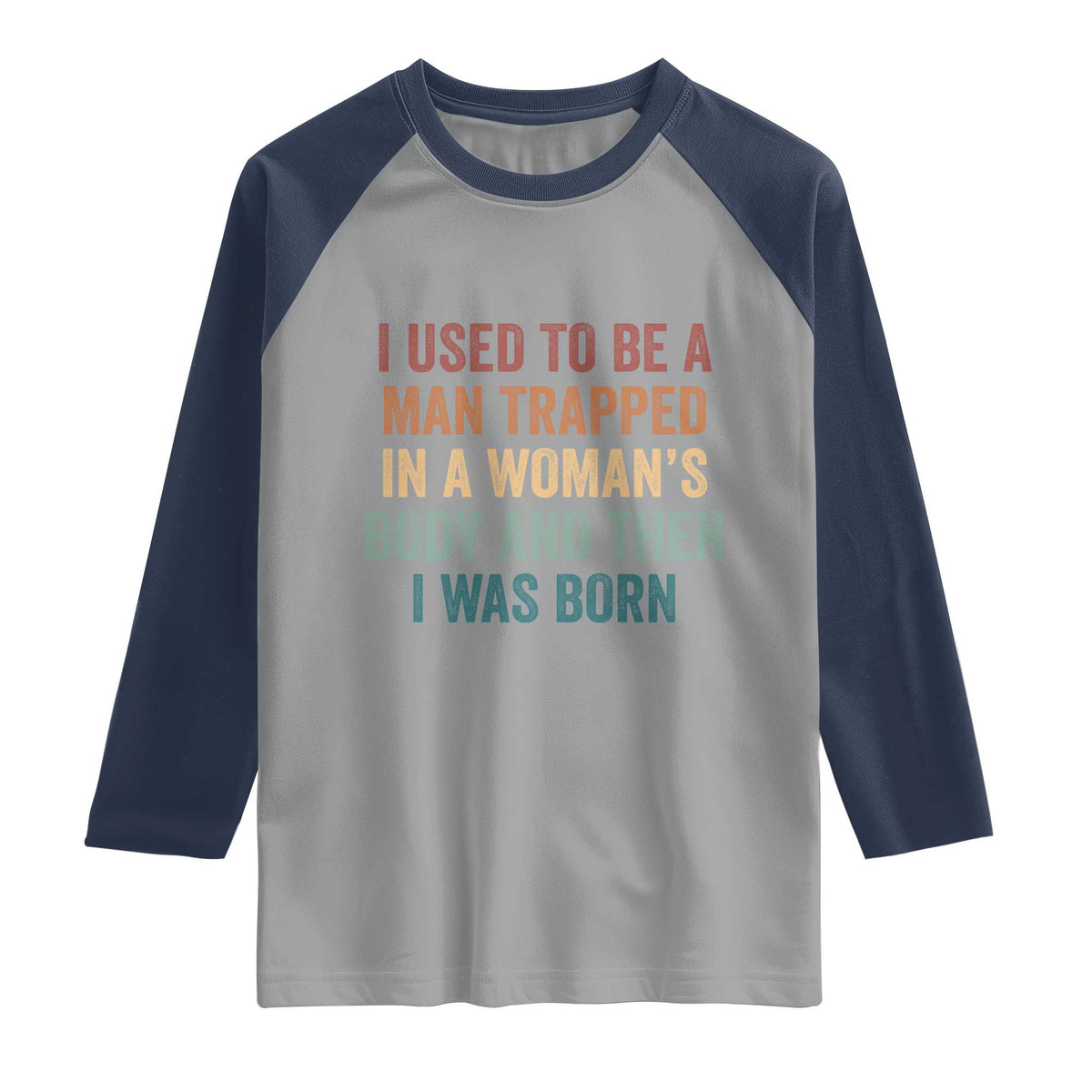 Funny I Used To Be A Man Trapped In A Womans Body And Then I Was Born Raglan Shirt