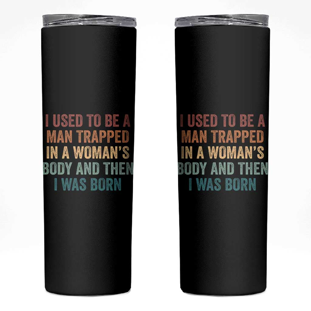 Funny I Used To Be A Man Trapped In A Womans Body And Then I Was Born Skinny Tumbler
