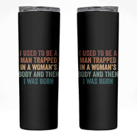 Funny I Used To Be A Man Trapped In A Womans Body And Then I Was Born Skinny Tumbler