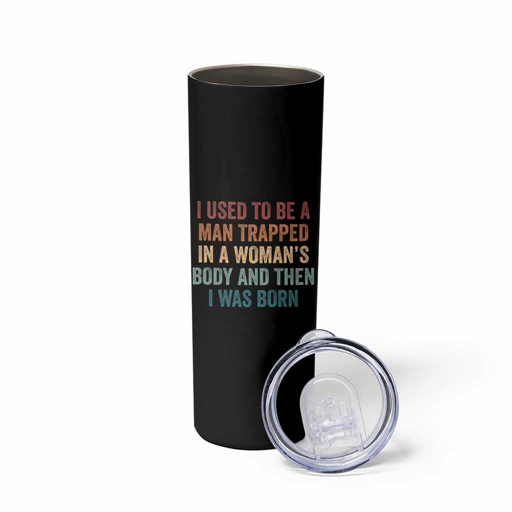 Funny I Used To Be A Man Trapped In A Womans Body And Then I Was Born Skinny Tumbler