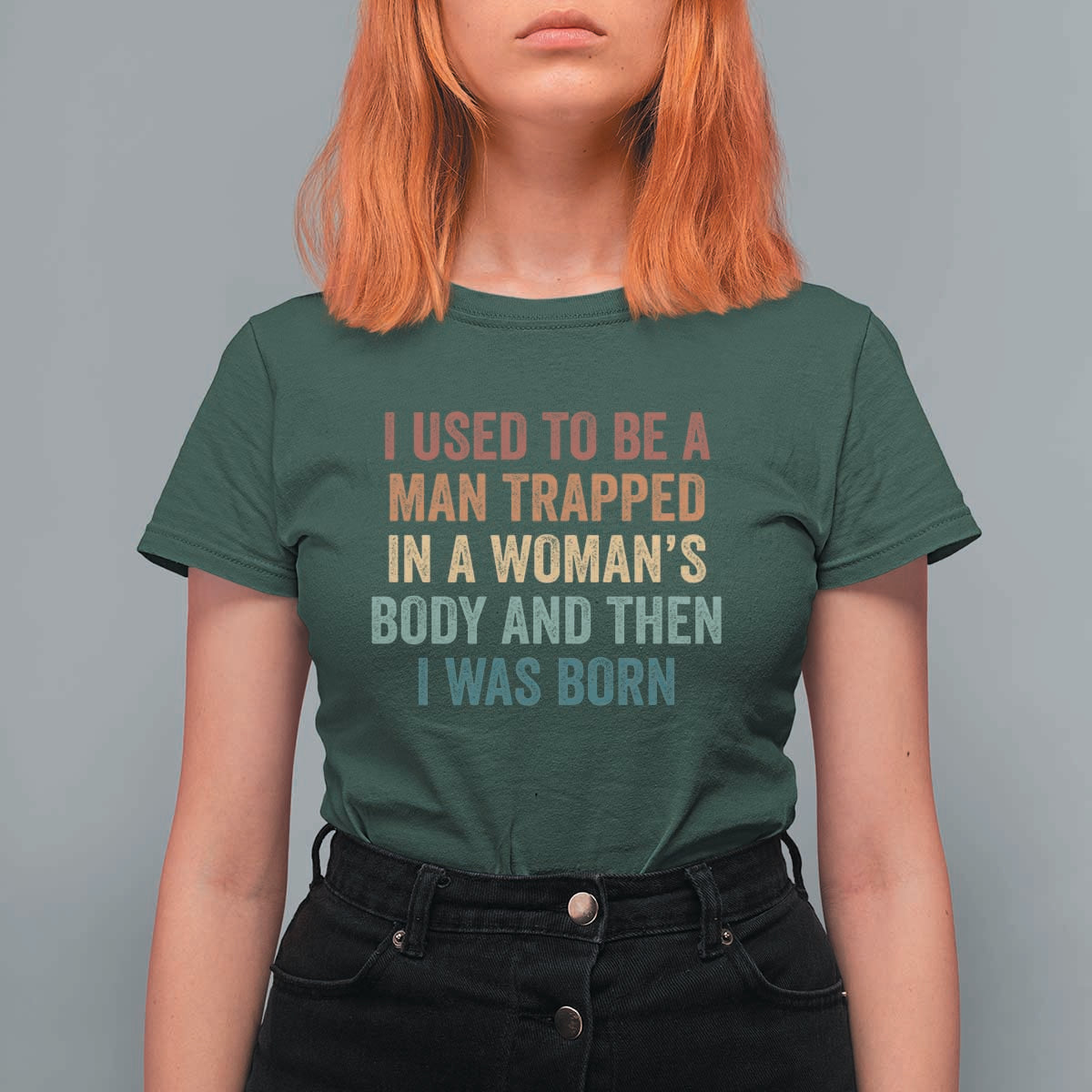 Funny I Used To Be A Man Trapped In A Womans Body And Then I Was Born T Shirt For Women