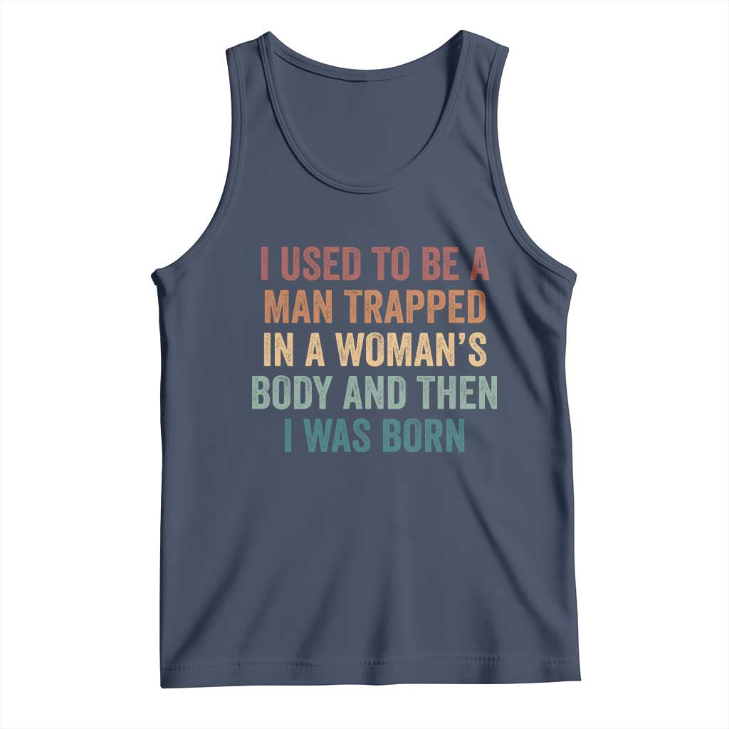 Funny I Used To Be A Man Trapped In A Womans Body And Then I Was Born Tank Top