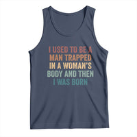 Funny I Used To Be A Man Trapped In A Womans Body And Then I Was Born Tank Top